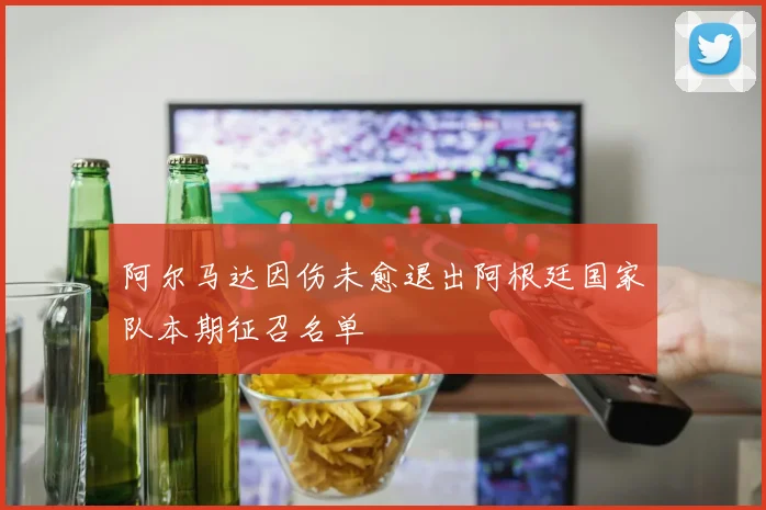 阿尔马达因伤未愈退出阿根廷国家队本期征召名单